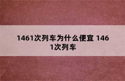 1461次列车为什么便宜 1461次列车